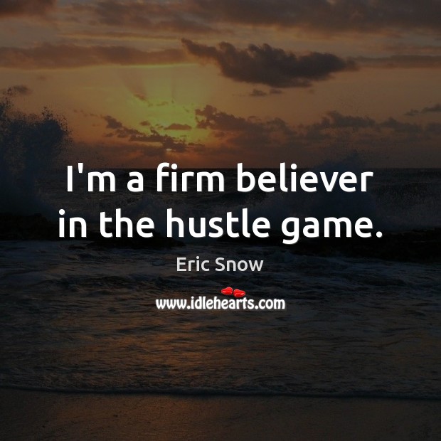 I’m a firm believer in the hustle game. Eric Snow Picture Quote