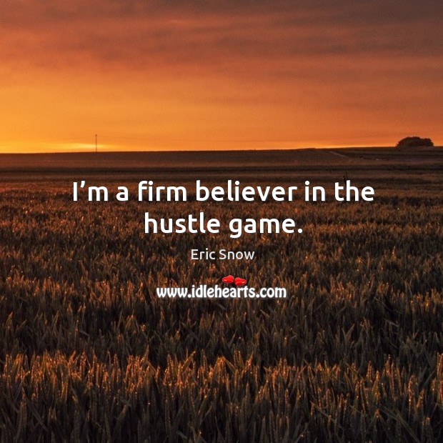 I’m a firm believer in the hustle game. Eric Snow Picture Quote