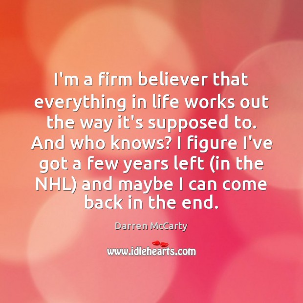 I’m a firm believer that everything in life works out the way Darren McCarty Picture Quote