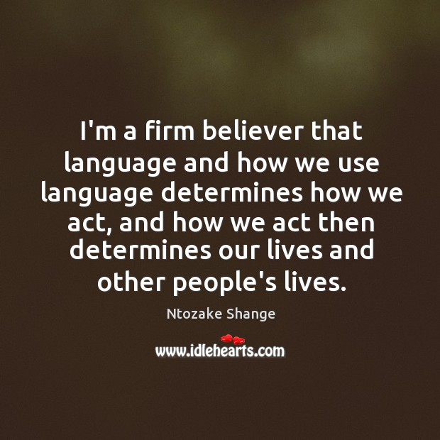 I’m a firm believer that language and how we use language determines Ntozake Shange Picture Quote