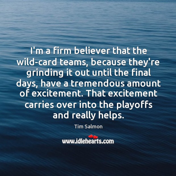 I’m a firm believer that the wild-card teams, because they’re grinding it Image