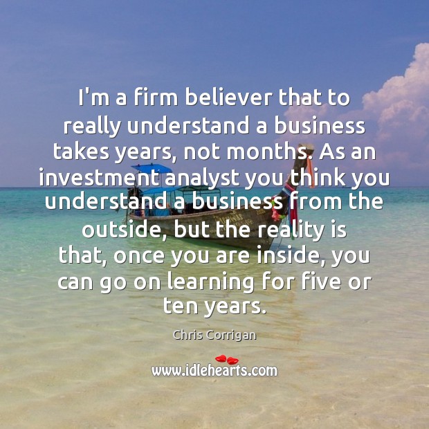 I’m a firm believer that to really understand a business takes years, Image