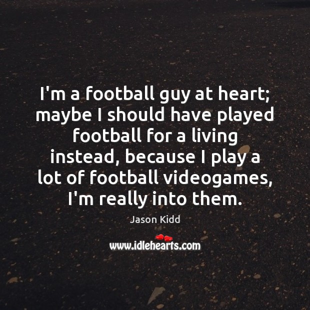 I’m a football guy at heart; maybe I should have played football Jason Kidd Picture Quote