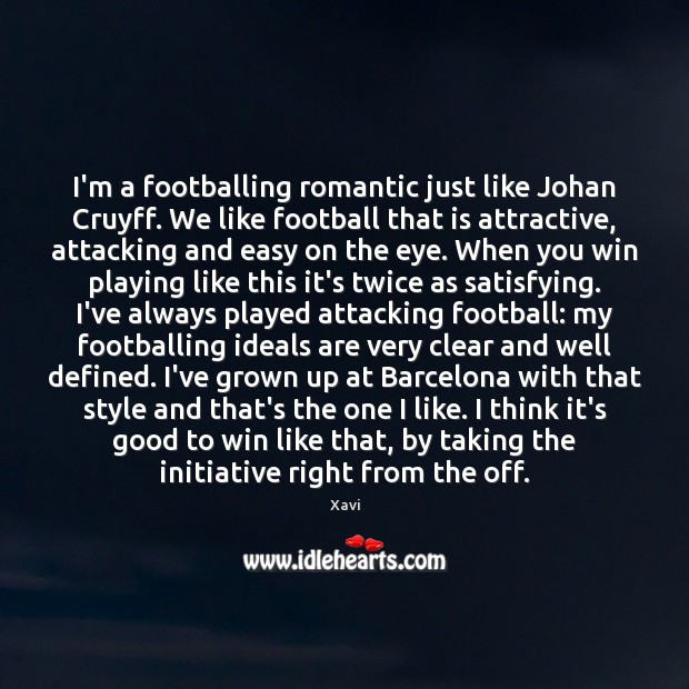 I’m a footballing romantic just like Johan Cruyff. We like football that Xavi Picture Quote