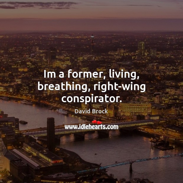 Im a former, living, breathing, right-wing conspirator. David Brock Picture Quote