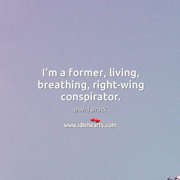 I’m a former, living, breathing, right-wing conspirator. David Brock Picture Quote