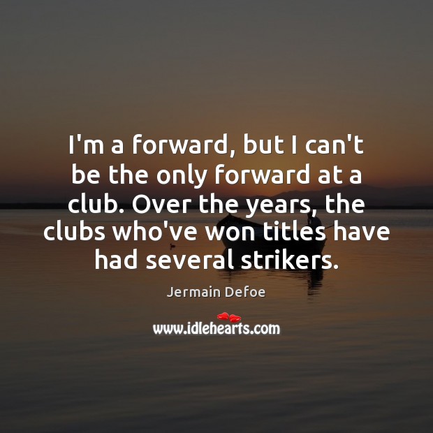 I’m a forward, but I can’t be the only forward at a Jermain Defoe Picture Quote