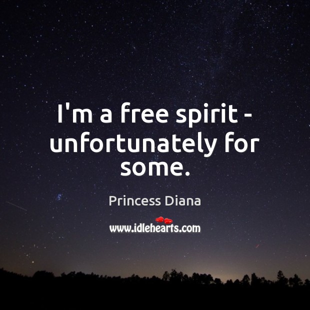I’m a free spirit – unfortunately for some. Princess Diana Picture Quote