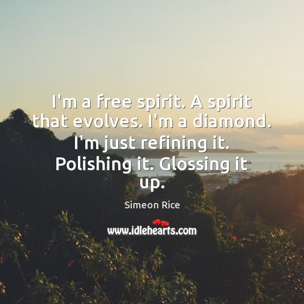 I’m a free spirit. A spirit that evolves. I’m a diamond. I’m Simeon Rice Picture Quote