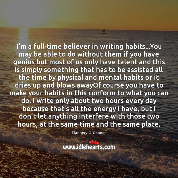 I’m a full-time believer in writing habits…You may be able to Flannery O’Connor Picture Quote