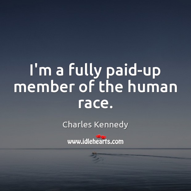 I’m a fully paid-up member of the human race. Charles Kennedy Picture Quote