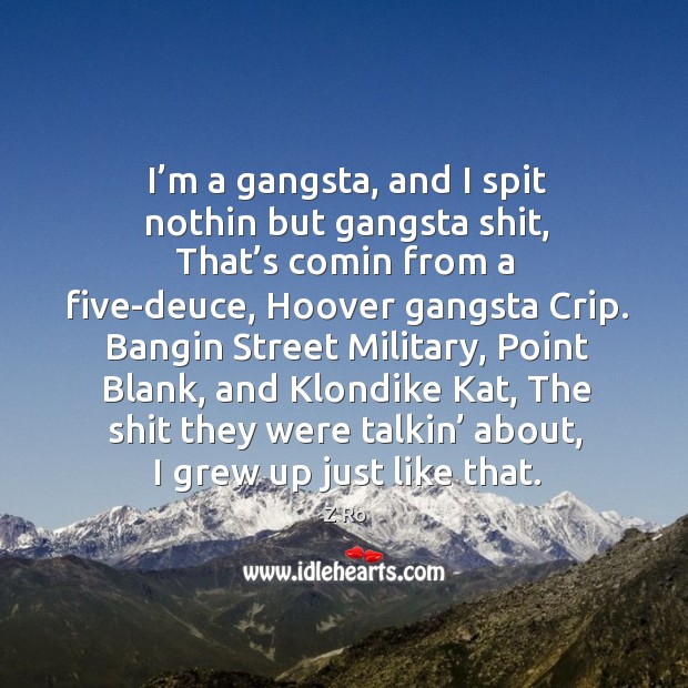 I’m a gangsta, and I spit nothin but gangsta shit, that’s comin from a five-deuce Z Ro Picture Quote