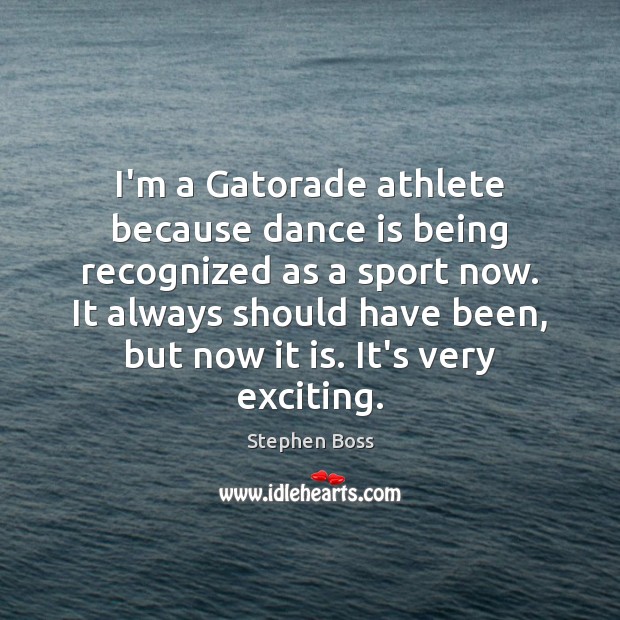 I’m a Gatorade athlete because dance is being recognized as a sport Stephen Boss Picture Quote