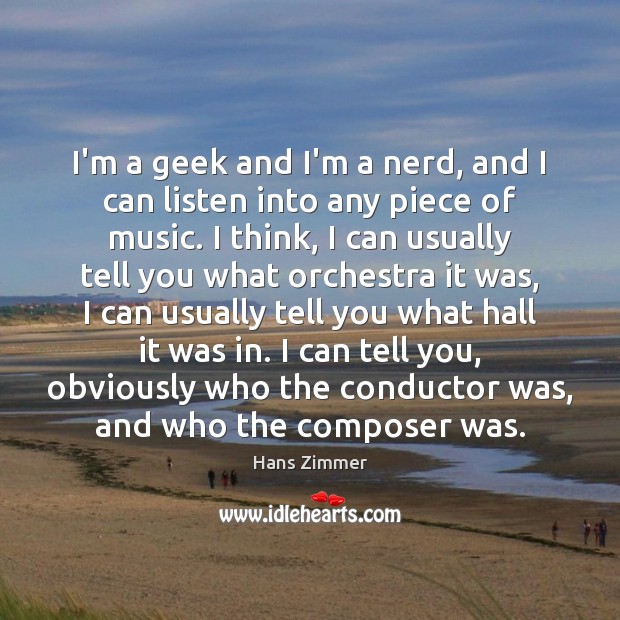 I’m a geek and I’m a nerd, and I can listen into Hans Zimmer Picture Quote