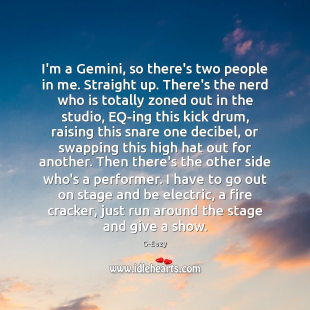 I’m a Gemini, so there’s two people in me. Straight up. There’s G-Eazy Picture Quote