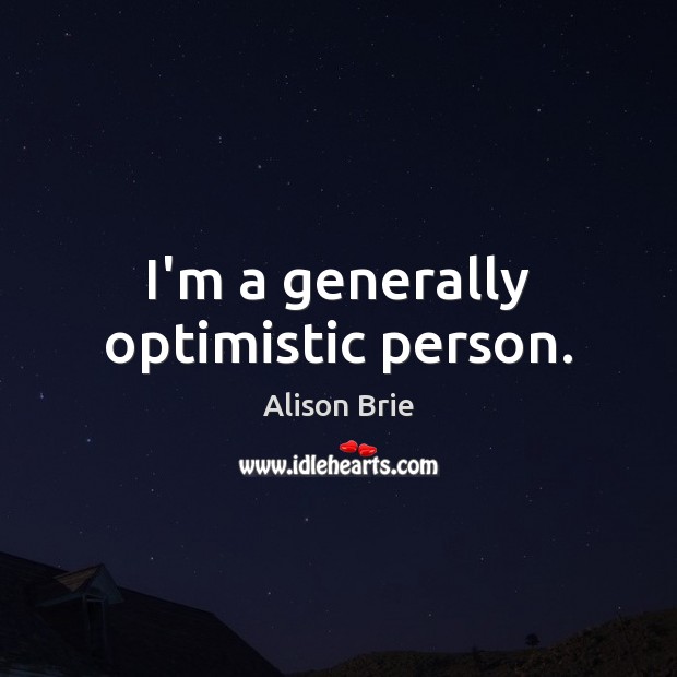 I’m a generally optimistic person. Alison Brie Picture Quote