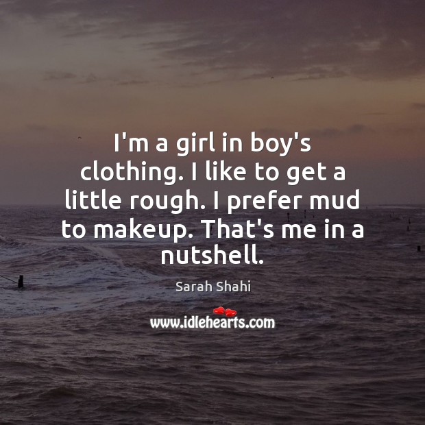 I’m a girl in boy’s clothing. I like to get a little Sarah Shahi Picture Quote