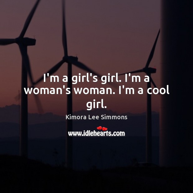 I’m a girl’s girl. I’m a woman’s woman. I’m a cool girl. Kimora Lee Simmons Picture Quote