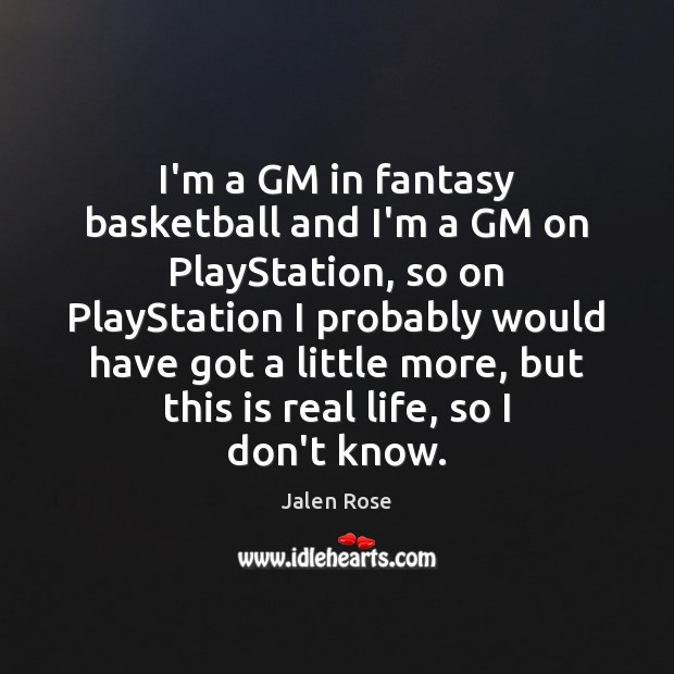 I’m a GM in fantasy basketball and I’m a GM on PlayStation, Jalen Rose Picture Quote