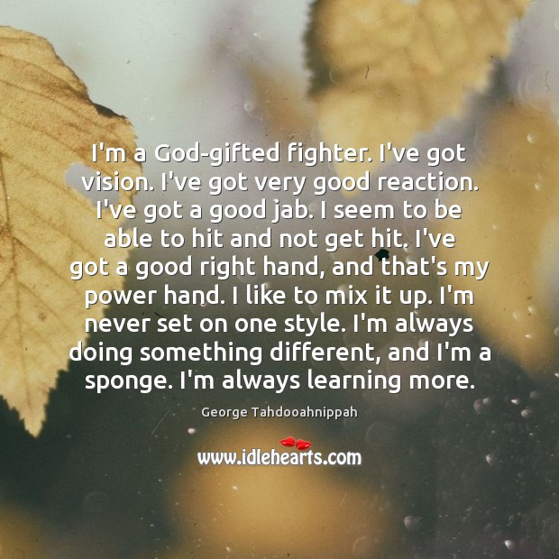 I’m a God-gifted fighter. I’ve got vision. I’ve got very good reaction. George Tahdooahnippah Picture Quote