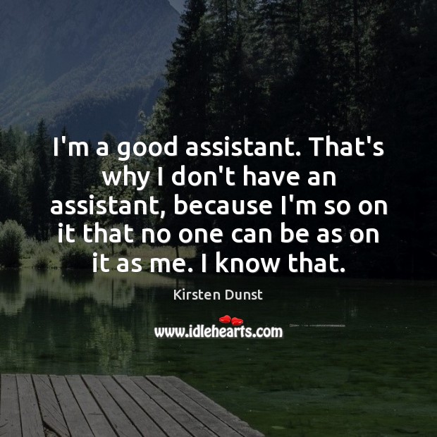 I’m a good assistant. That’s why I don’t have an assistant, because Kirsten Dunst Picture Quote