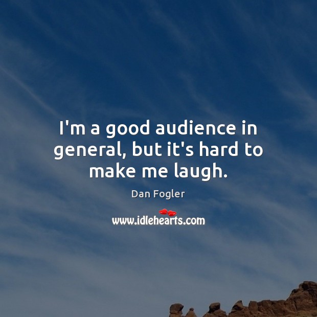 I’m a good audience in general, but it’s hard to make me laugh. Dan Fogler Picture Quote