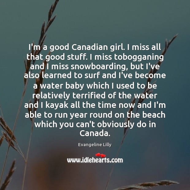 I’m a good Canadian girl. I miss all that good stuff. I Evangeline Lilly Picture Quote