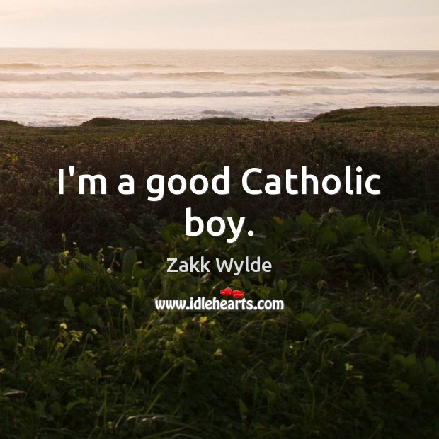 I’m a good Catholic boy. Zakk Wylde Picture Quote