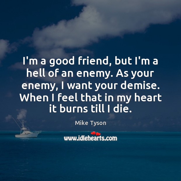 I’m a good friend, but I’m a hell of an enemy. As Mike Tyson Picture Quote