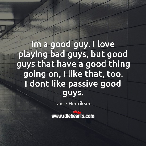 Im a good guy. I love playing bad guys, but good guys Lance Henriksen Picture Quote