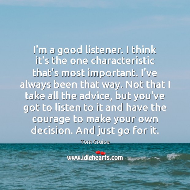 I’m a good listener. I think it’s the one characteristic that’s most Tom Cruise Picture Quote
