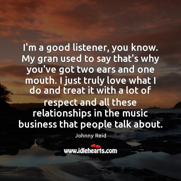 I’m a good listener, you know. My gran used to say that’s Johnny Reid Picture Quote