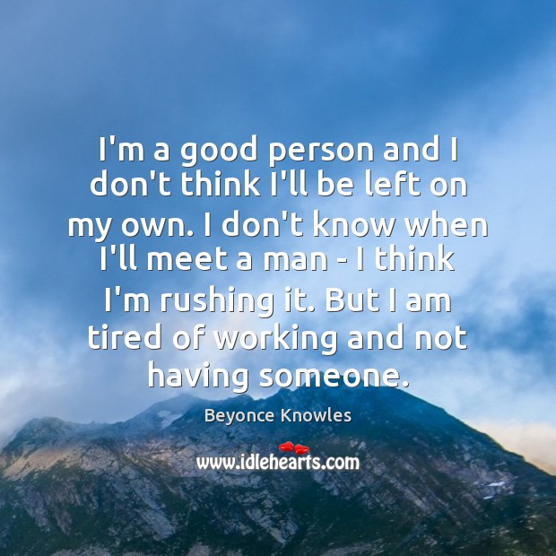 I’m a good person and I don’t think I’ll be left on Beyonce Knowles Picture Quote