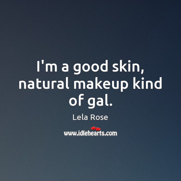 I’m a good skin, natural makeup kind of gal. Lela Rose Picture Quote