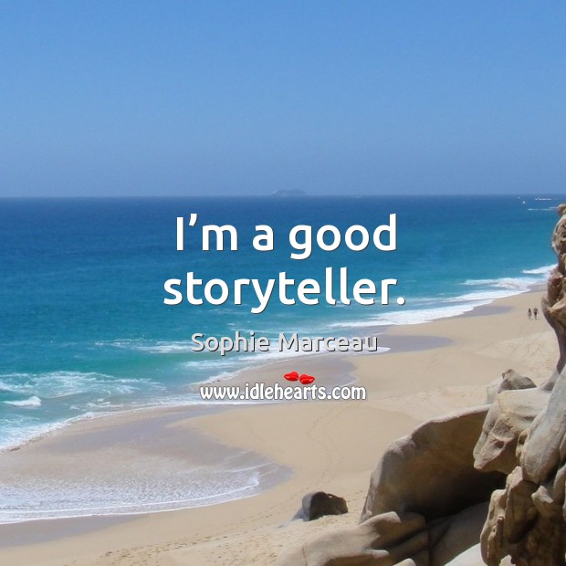 I’m a good storyteller. Image