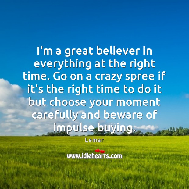 I’m a great believer in everything at the right time. Go on Lemar Picture Quote