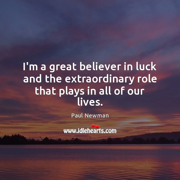 I’m a great believer in luck and the extraordinary role that plays in all of our lives. Paul Newman Picture Quote