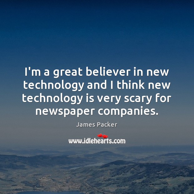 I’m a great believer in new technology and I think new technology Technology Quotes Image