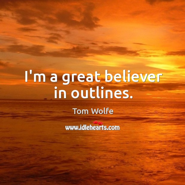 I’m a great believer in outlines. Tom Wolfe Picture Quote