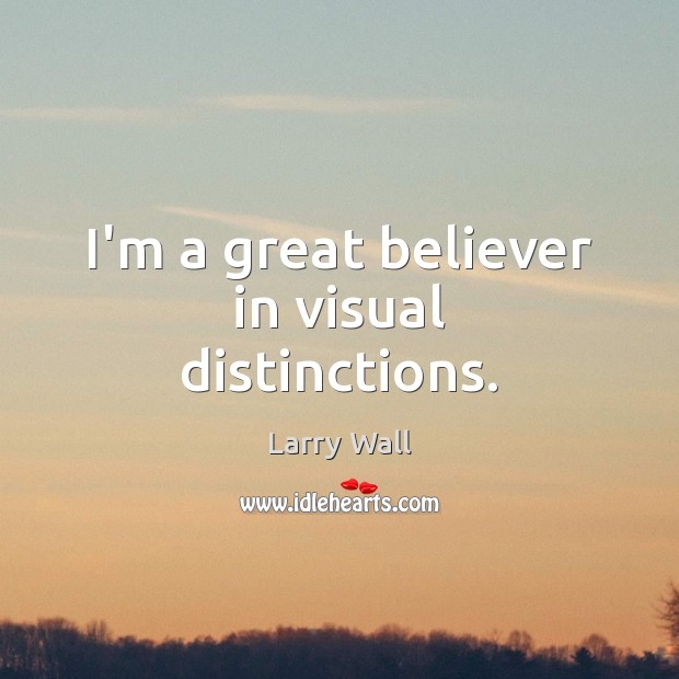 I’m a great believer in visual distinctions. Larry Wall Picture Quote