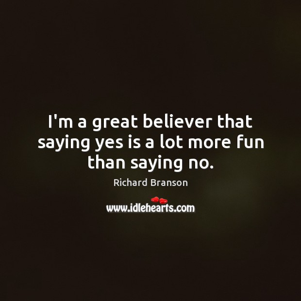 I’m a great believer that saying yes is a lot more fun than saying no. Richard Branson Picture Quote