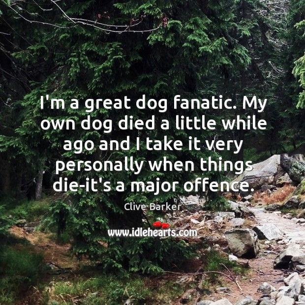 I’m a great dog fanatic. My own dog died a little while Clive Barker Picture Quote