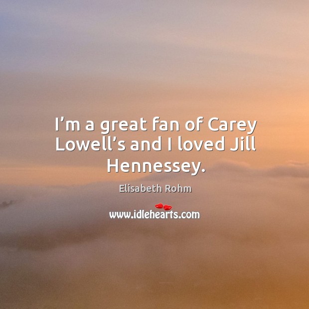 I’m a great fan of carey lowell’s and I loved jill hennessey. Image