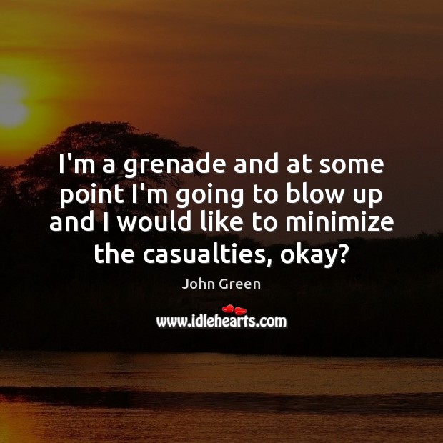 I’m a grenade and at some point I’m going to blow up John Green Picture Quote