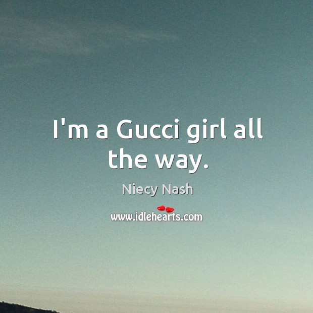 I’m a Gucci girl all the way. Image