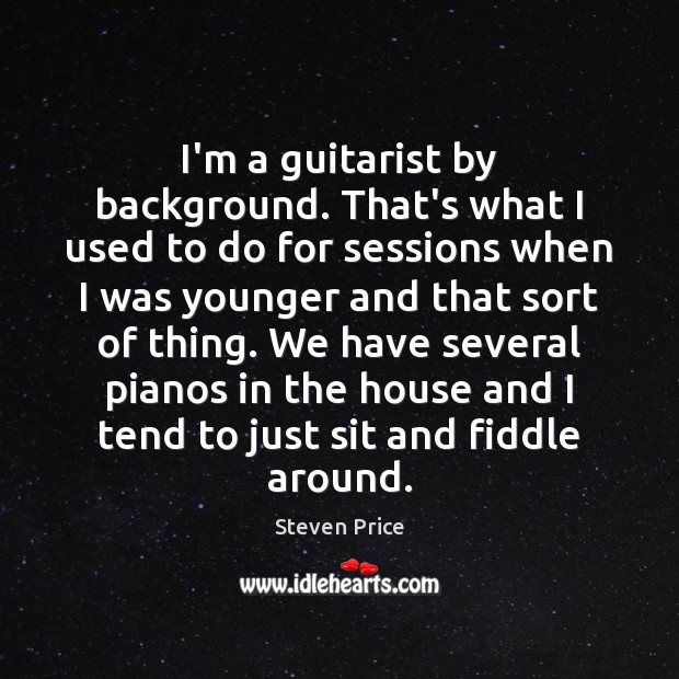 I’m a guitarist by background. That’s what I used to do for Steven Price Picture Quote