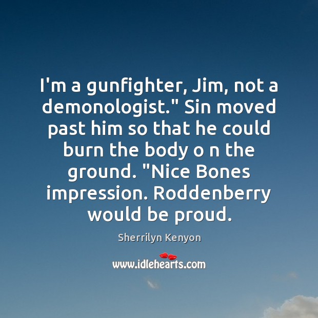 I’m a gunfighter, Jim, not a demonologist.” Sin moved past him so Proud Quotes Image