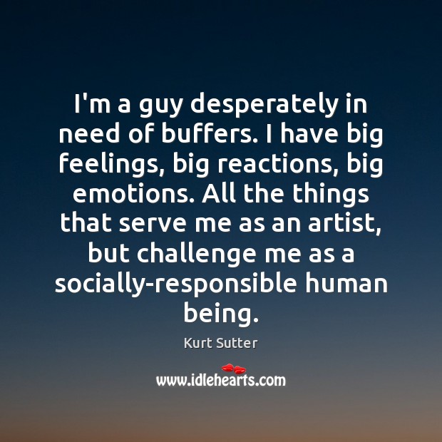 I’m a guy desperately in need of buffers. I have big feelings, Challenge Quotes Image