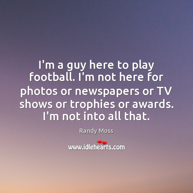 I’m a guy here to play football. I’m not here for photos Randy Moss Picture Quote