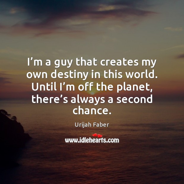 I’m a guy that creates my own destiny in this world. Urijah Faber Picture Quote